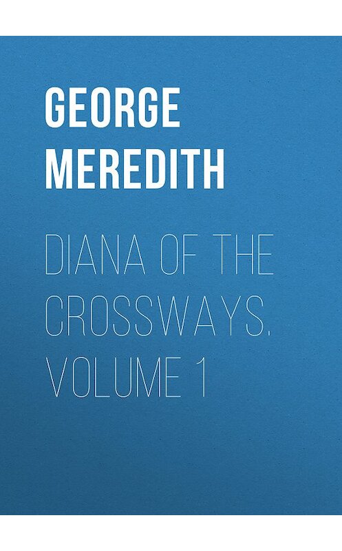 Обложка книги «Diana of the Crossways. Volume 1» автора George Meredith.