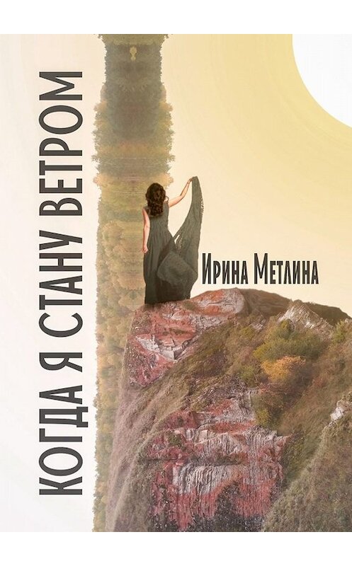 Обложка книги «Когда я стану ветром» автора Ириной Метлины. ISBN 9785005057167.