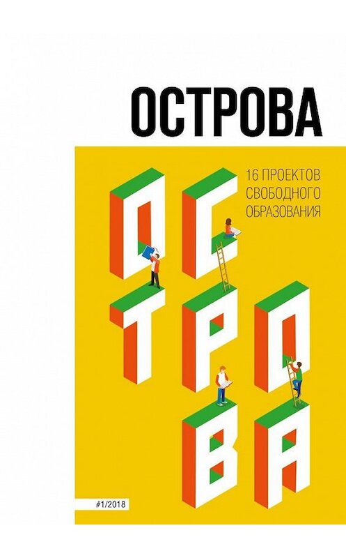 Обложка книги «Острова. 16 проектов свободного образования» автора Анны Турчаниновы. ISBN 9785449075697.