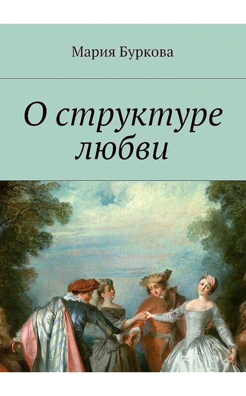 Обложка книги «О структуре любви» автора Марии Бурковы. ISBN 9785448507359.