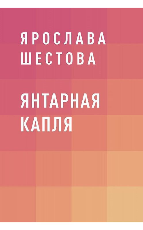 Обложка книги «Янтарная капля» автора Ярославы Шестовы.