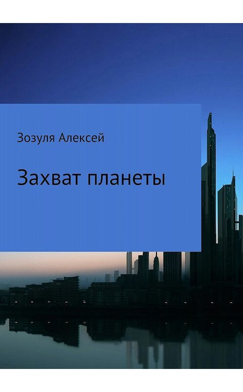 Обложка книги «Захват планеты» автора Алексей Зозули издание 2018 года.