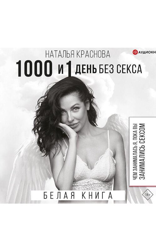 Обложка аудиокниги «1000 и 1 день без секса. Белая книга. Чем занималась я, пока вы занимались сексом» автора Натальи Красновы.