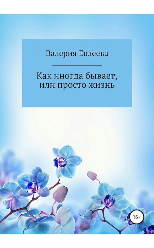 Обложка книги «Как иногда бывает, или Просто жизнь» автора Валерии Евлеевы издание 2020 года.