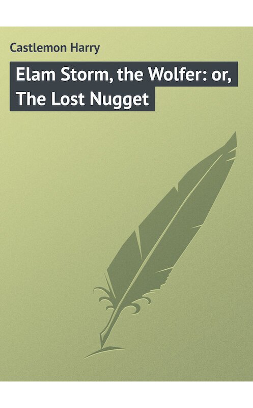 Обложка книги «Elam Storm, the Wolfer: or, The Lost Nugget» автора Harry Castlemon.