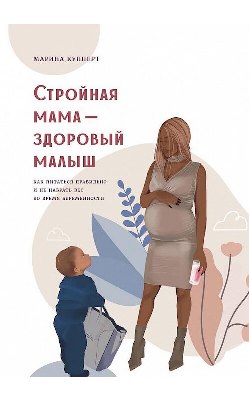 Обложка книги «Стройная мама – здоровый малыш. Как питаться правильно и не набрать вес во время беременности» автора Мариной Купперт. ISBN 9785005177957.