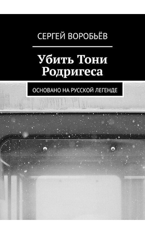 Обложка книги «Убить Тони Родригеса» автора Сергея Воробьёва. ISBN 9785449661913.