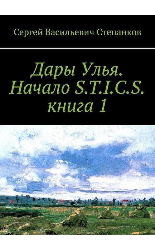 Обложка книги «Дары Улья. Начало S.T.I.C.S. Книга 1» автора Сергея Степанкова. ISBN 9785449384973.