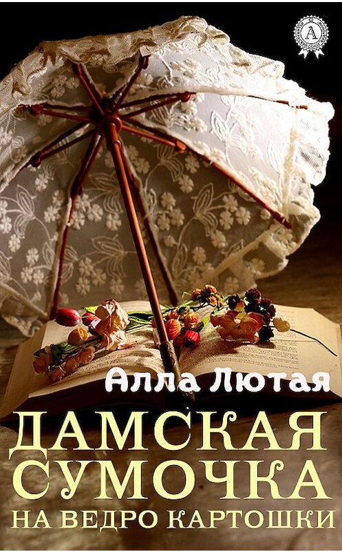 Обложка книги «Дамская сумочка на ведро картошки» автора Аллы Лютая. ISBN 9780887152689.
