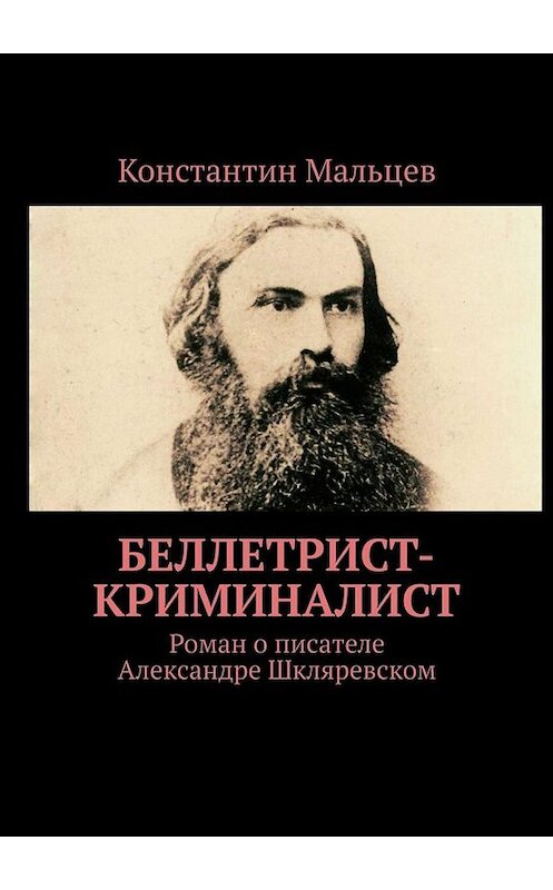 Обложка книги «Беллетрист-криминалист. Роман о писателе Александре Шкляревском» автора Константина Мальцева. ISBN 9785449686756.