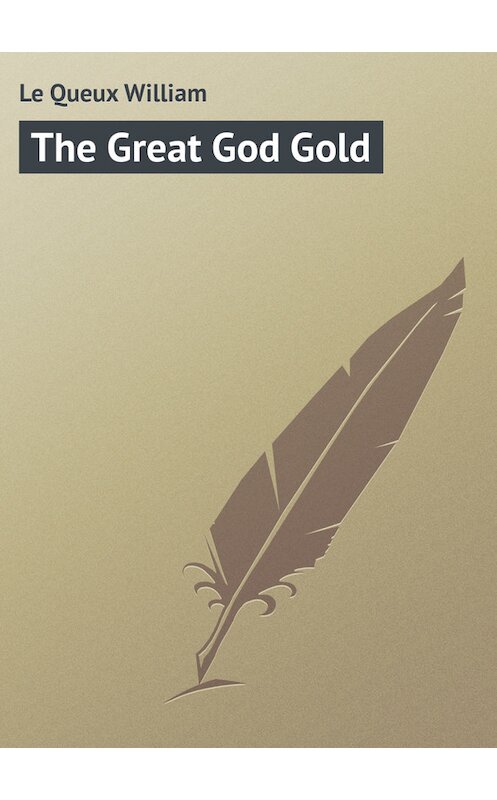 Обложка книги «The Great God Gold» автора William Le Queux.