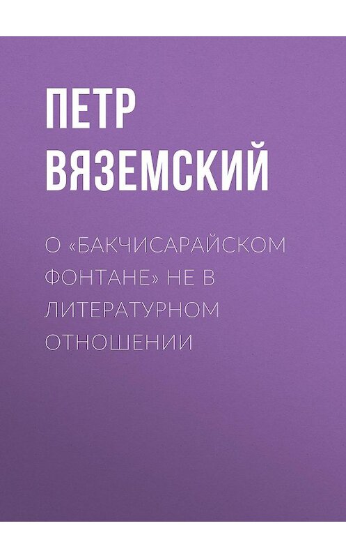 Обложка книги «О «Бакчисарайском фонтане» не в литературном отношении» автора Петра Вяземския.