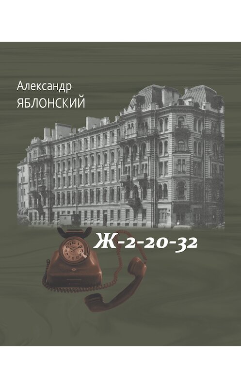 Обложка книги «Ж–2–20–32» автора Александра Яблонския издание 2013 года. ISBN 9785917631455.