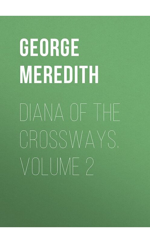 Обложка книги «Diana of the Crossways. Volume 2» автора George Meredith.