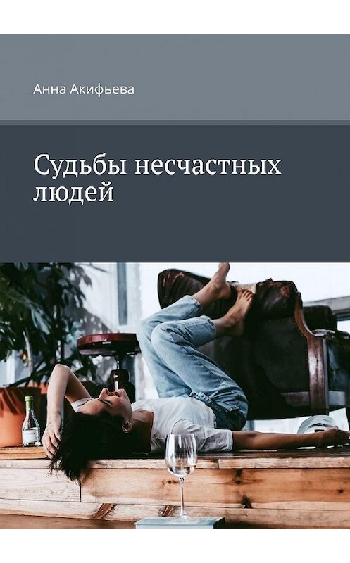 Обложка книги «Судьбы несчастных людей» автора Анны Акифьевы. ISBN 9785449811011.