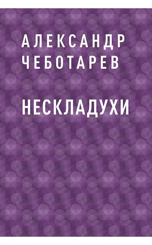 Обложка книги «Нескладухи» автора Александра Чеботарева.