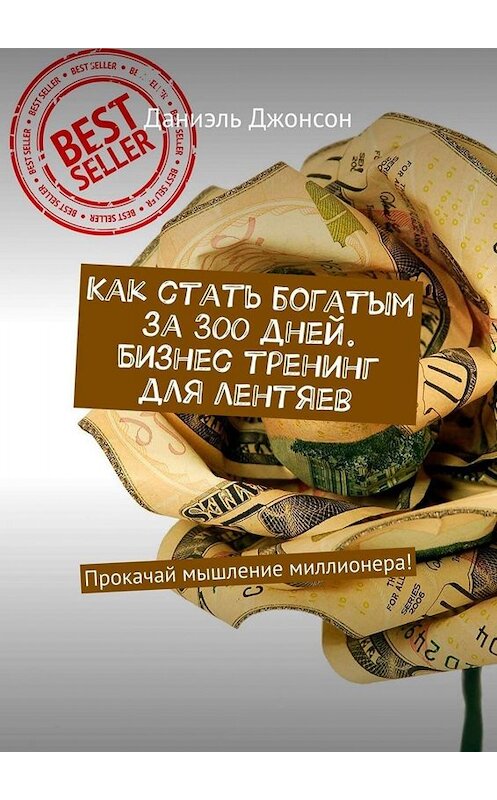 Обложка книги «Как стать богатым за 300 дней. Бизнес-тренинг для лентяев. Прокачай мышление миллионера!» автора Даниэля Джонсона. ISBN 9785449671844.