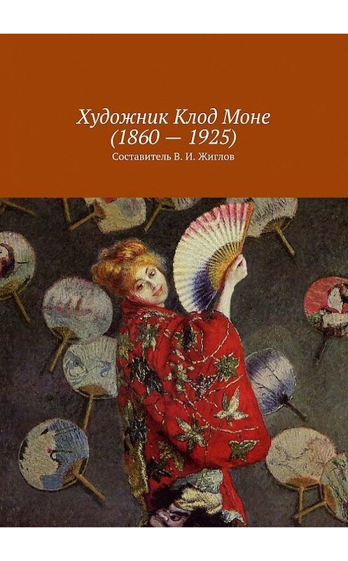 Обложка книги «Художник Клод Моне (1860 – 1925)» автора В. Жиглова. ISBN 9785447455378.