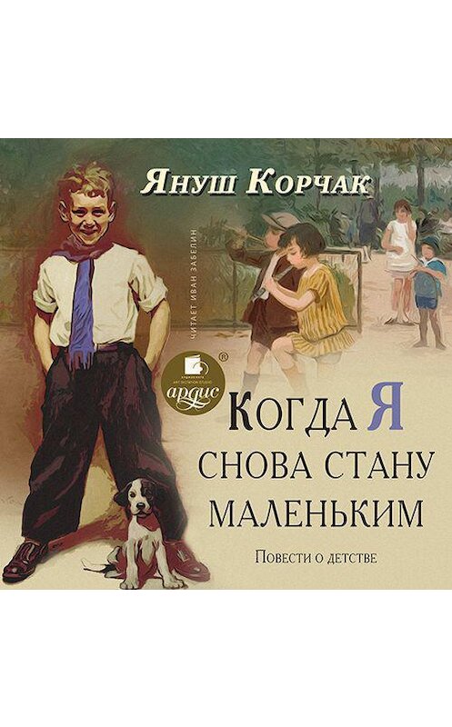 Обложка аудиокниги «Когда я снова стану маленьким. Повести о детстве» автора Януша Корчака.