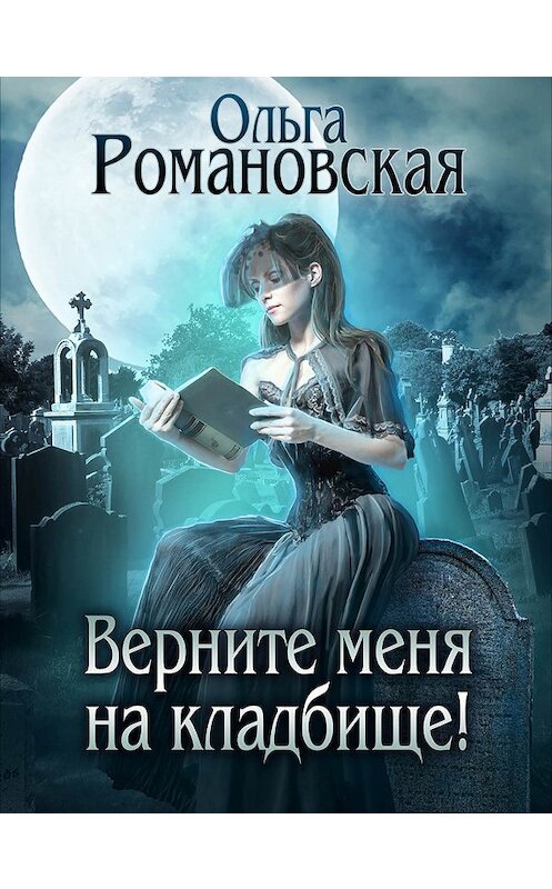Обложка книги «Верните меня на кладбище» автора Ольги Романовская.
