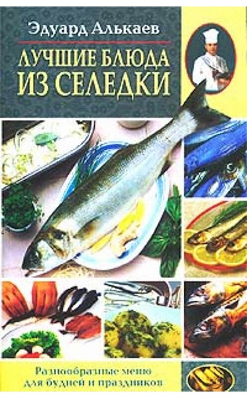 Обложка книги «Лучшие блюда из селедки. Разнообразные меню для будней и праздников» автора Эдуарда Алькаева издание 2003 года. ISBN 5952404227.