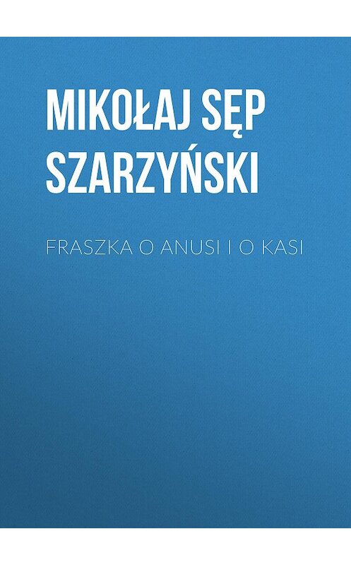 Обложка книги «Fraszka o Anusi i o Kasi» автора Mikołaj Szarzyński.