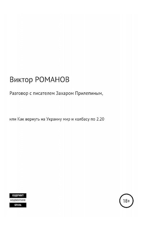 Обложка книги «Разговор с писателем Захаром Прилепиным, или Как вернуть на Украину мир и колбасу по 2.20» автора Виктора Романова издание 2019 года.