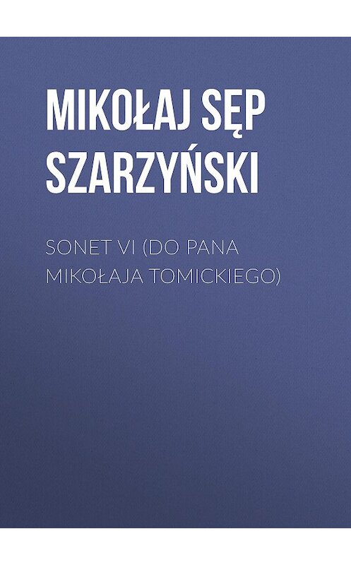 Обложка книги «Sonet VI (Do Pana Mikołaja Tomickiego)» автора Mikołaj Szarzyński.