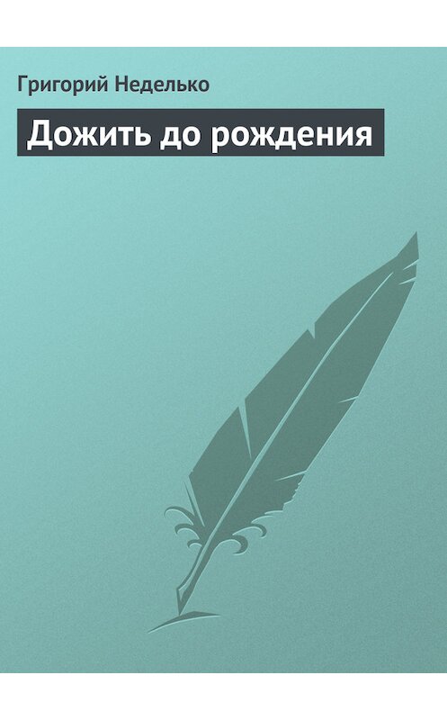 Обложка книги «Дожить до рождения» автора Григория Недельки.
