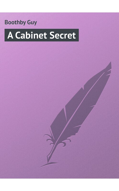 Обложка книги «A Cabinet Secret» автора Guy Boothby.