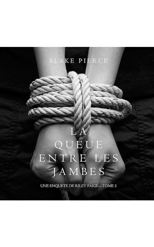 Обложка аудиокниги «La queue entre les jambes» автора Блейка Пирса. ISBN 9781094300214.