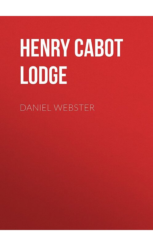 Обложка книги «Daniel Webster» автора Henry Cabot Lodge.