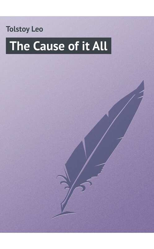 Обложка книги «The Cause of it All» автора Лева Толстоя.