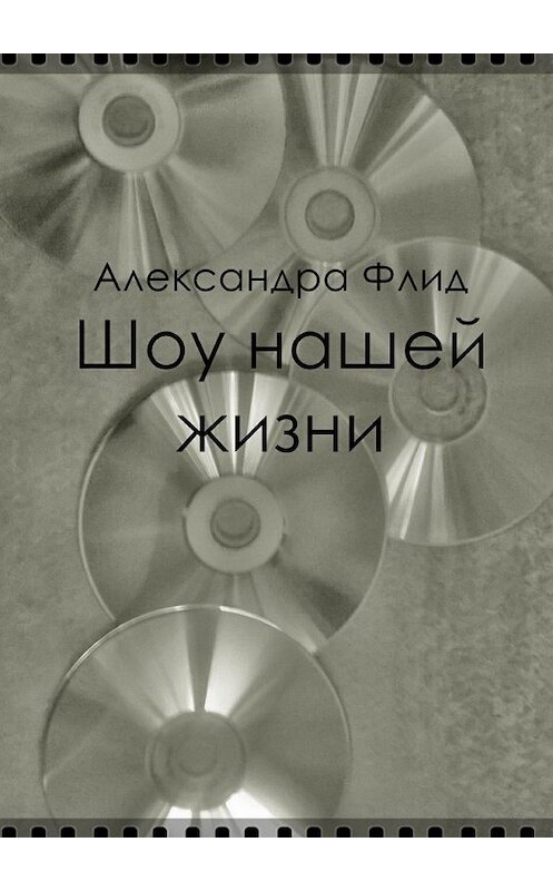 Обложка книги «Шоу нашей жизни» автора Александры Флида. ISBN 9785448311437.