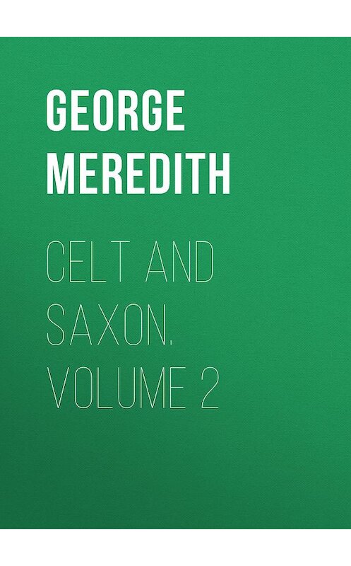 Обложка книги «Celt and Saxon. Volume 2» автора George Meredith.