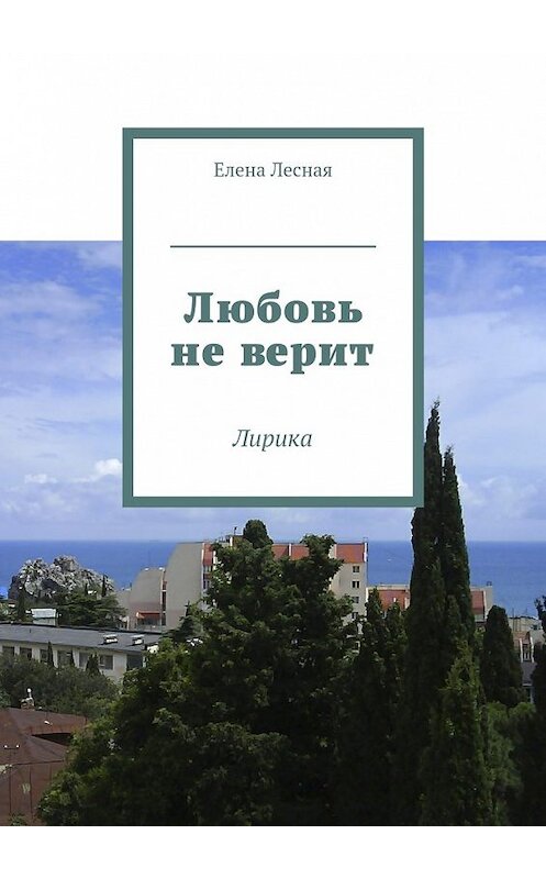 Обложка книги «Любовь не верит. Лирика» автора Елены Лесная. ISBN 9785448385827.