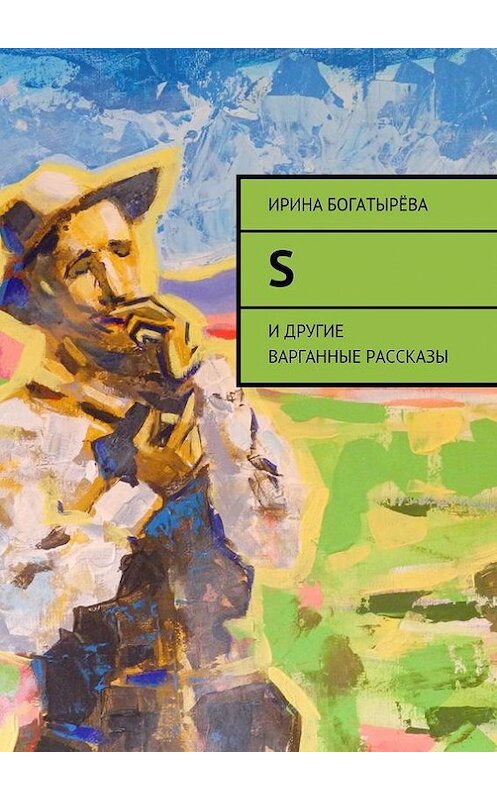 Обложка книги «S. И другие варганные рассказы» автора Ириной Богатырёвы. ISBN 9785448366604.