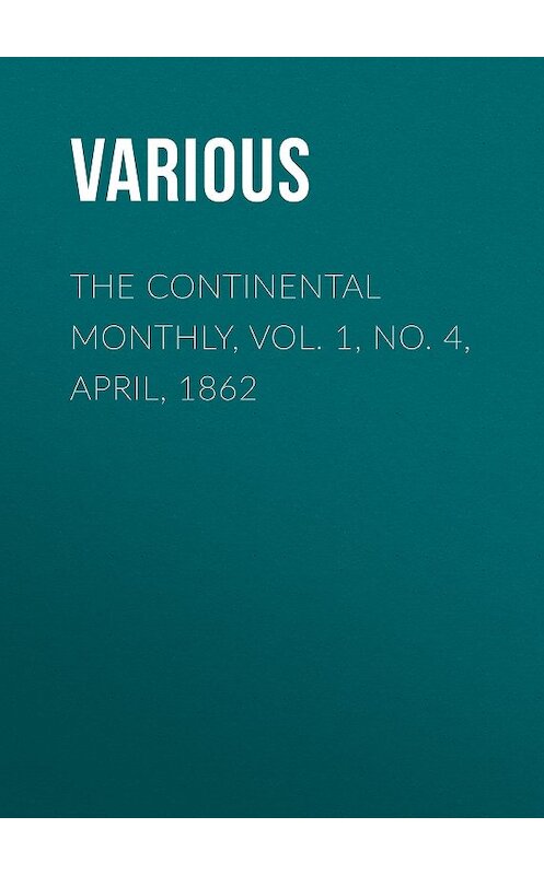 Обложка книги «The Continental Monthly, Vol. 1, No. 4, April, 1862» автора Various.