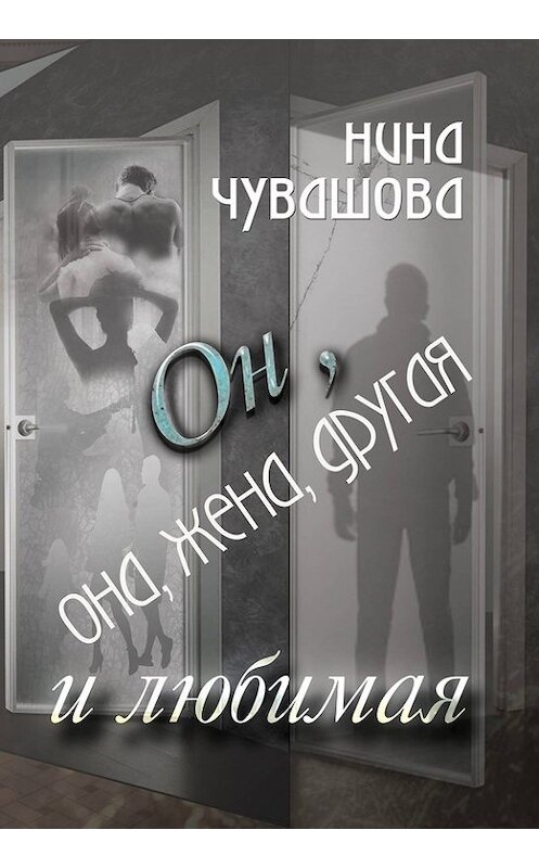 Обложка книги «Он, она, жена, другая и любимая» автора Ниной Чувашовы издание 2015 года. ISBN 9785000391112.