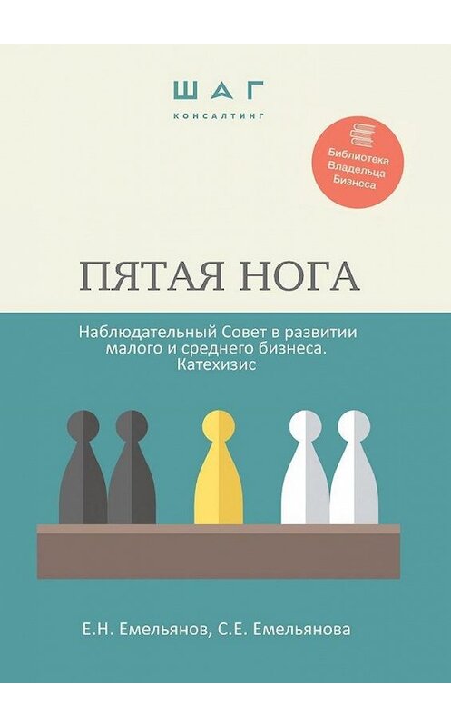 Обложка книги «Пятая нога. Наблюдательный совет в развитии малого и среднего бизнеса. Катехизис. Библиотека Владельца Бизнеса» автора . ISBN 9785449329424.