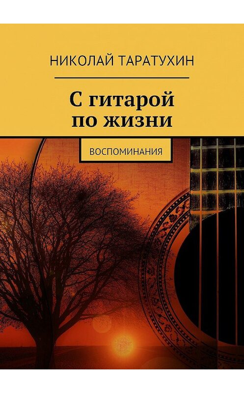 Обложка книги «С гитарой по жизни. Воспоминания» автора Николая Таратухина. ISBN 9785447463281.
