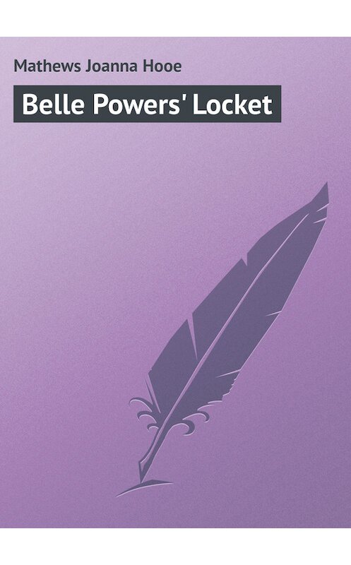 Обложка книги «Belle Powers' Locket» автора Joanna Mathews.