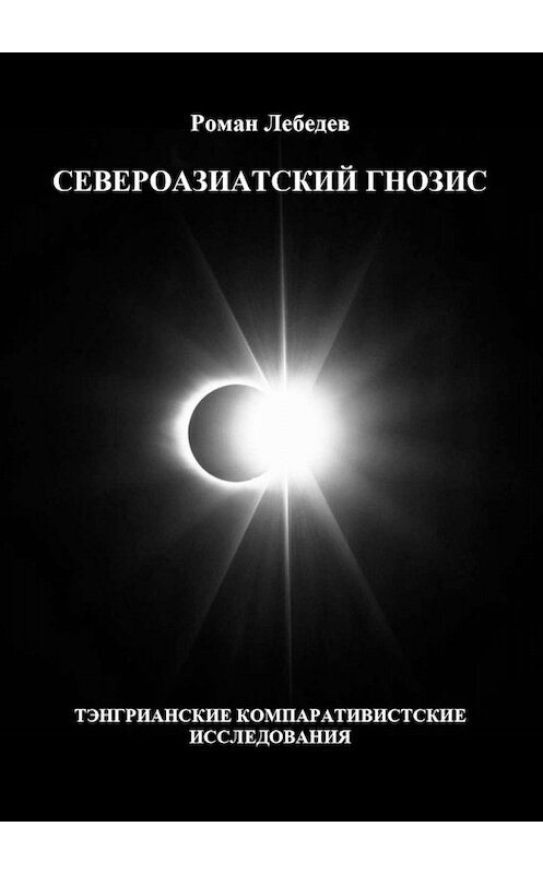 Обложка книги «Североазиатский гнозис. Тэнгрианские компаративистские исследования» автора Романа Лебедева. ISBN 9785005029256.