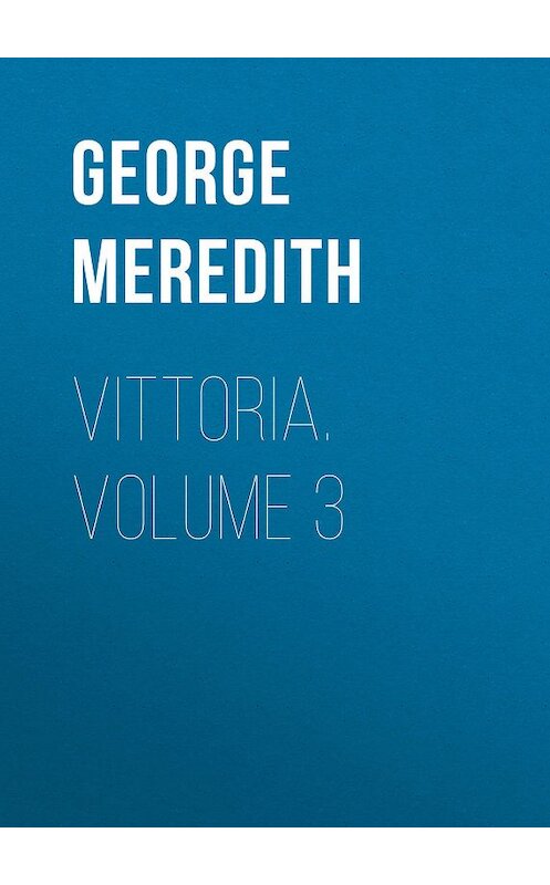 Обложка книги «Vittoria. Volume 3» автора George Meredith.