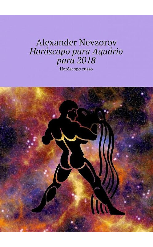 Обложка книги «Horóscopo para Aquário para 2018. Horóscopo russo» автора Александра Невзорова. ISBN 9785448571886.