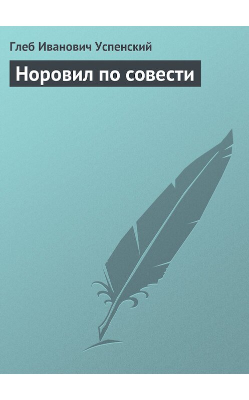 Обложка книги «Норовил по совести» автора Глеба Успенския.