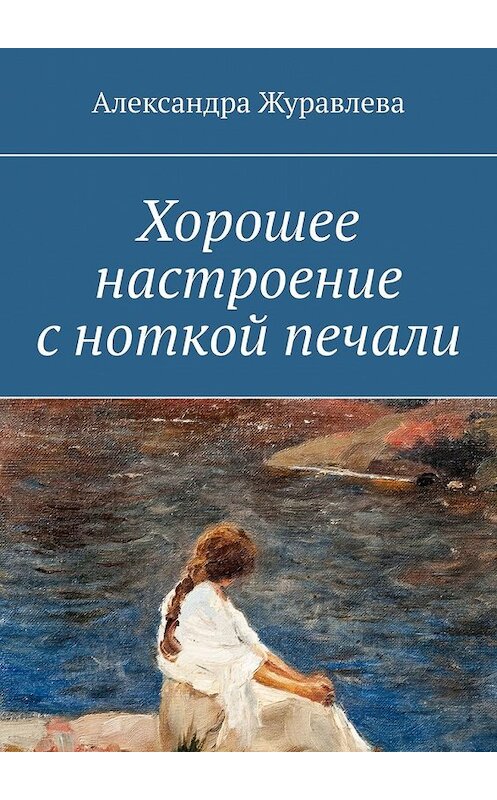 Обложка книги «Хорошее настроение с ноткой печали» автора Александры Журавлевы. ISBN 9785449394033.