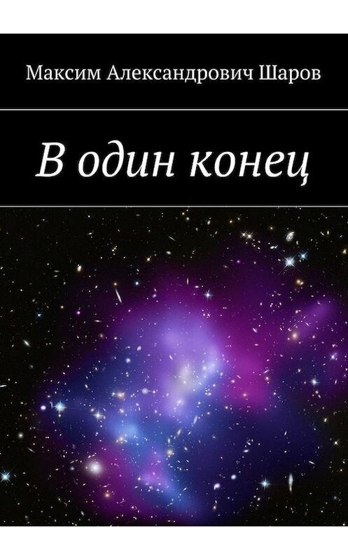 Обложка книги «В один конец» автора Максима Шарова. ISBN 9785447409562.