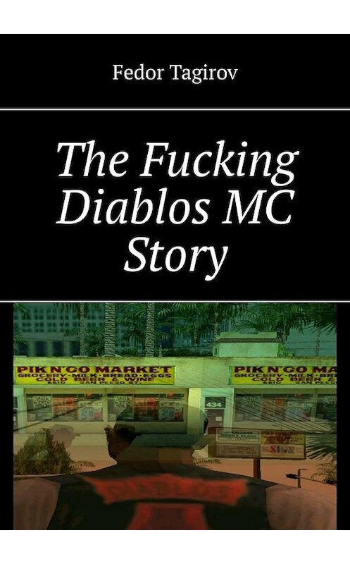 Обложка книги «The Fucking Diablos MC Story» автора Fedor Tagirov. ISBN 9785005080691.