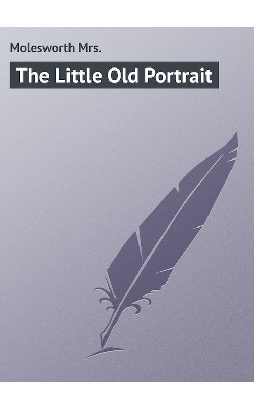 Обложка книги «The Little Old Portrait» автора Mrs. Molesworth.